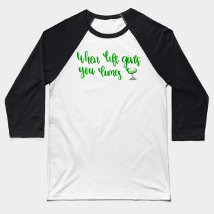 When Life Gives You Limes.. Make Margaritas Baseball T-Shirt